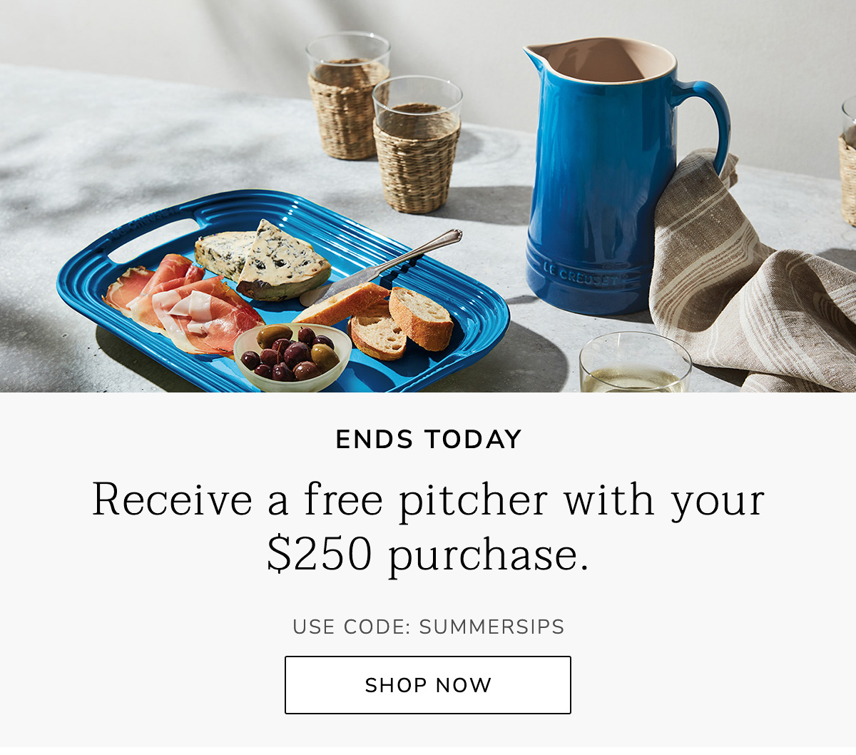 ENDS TODAY: Receive a free pitcher with your $250 purchase USE CODE: summersips