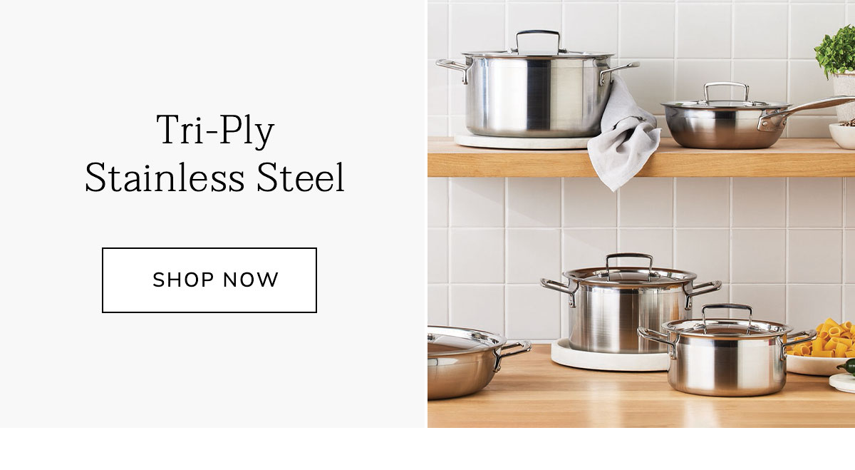 Tri-Ply Stainless Steel - SHOP NOW
