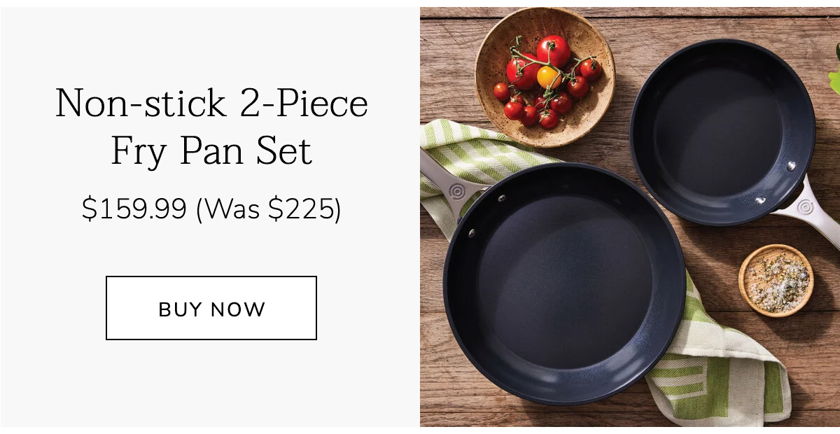 Non-stick 2-Piece Fry Pan Set $159.99 (Was $225) BUY NOW
