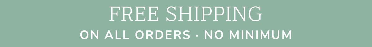 FREE SHIPPING ON ALL ORDERS - NO MINIMUM