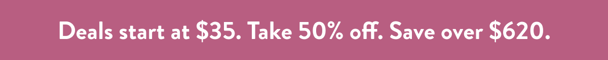 Deal start at $35. Take 50% off. Save over $620.