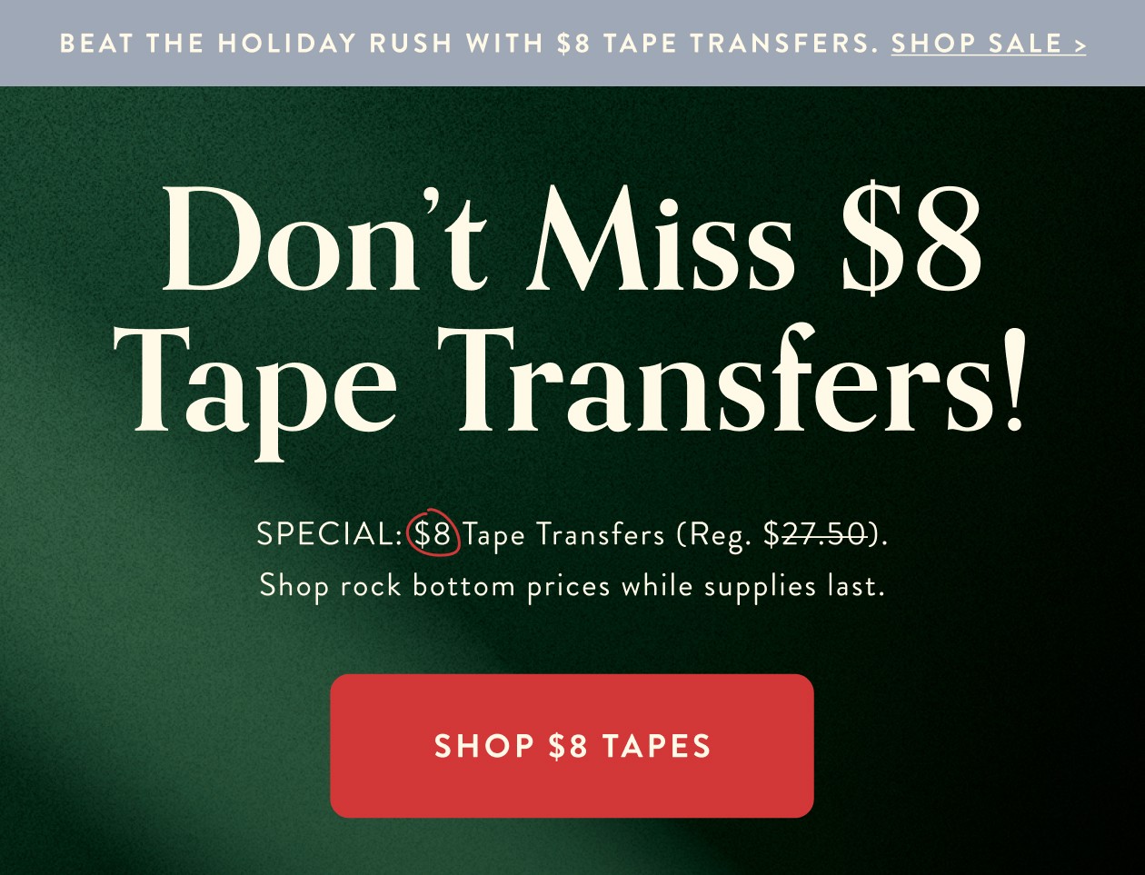 Don't miss $8 tape transfers!