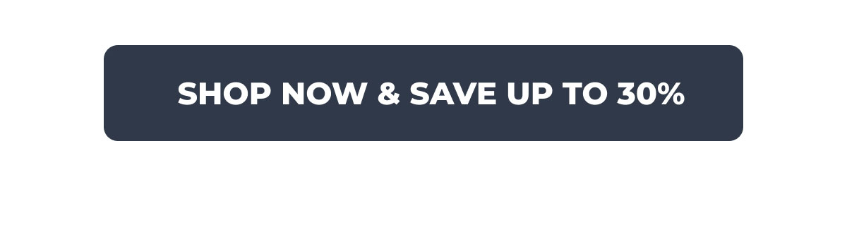 Shop Now & Save Up To 30%
