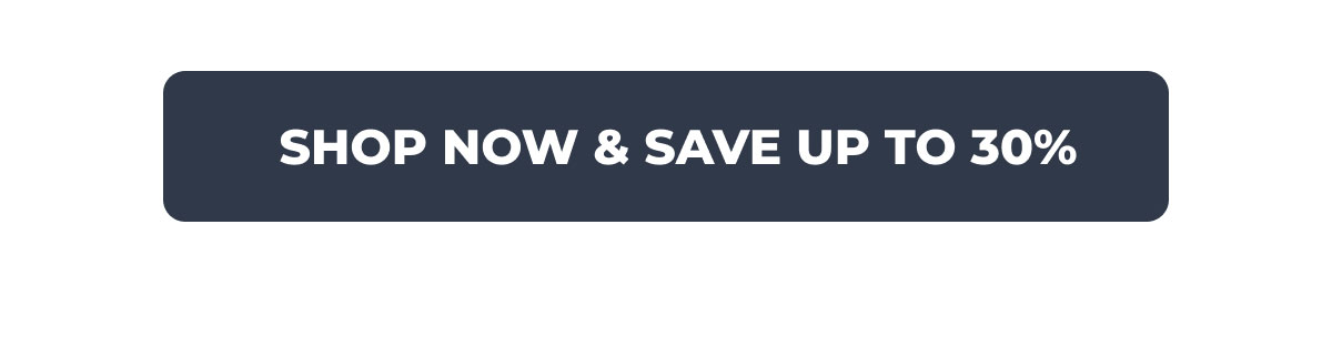 Shop Now & Save Up To 30%