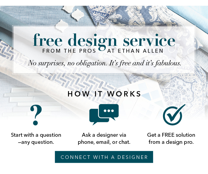 Free design service from the pros at Ethan Allen. Learn more.