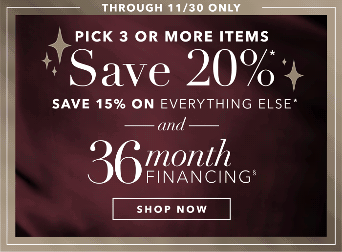PICK 3 or more items SAVE 20%* | Save 15% on everything else*