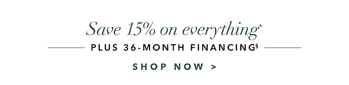 Save 15% on everything + 36-Month Financing§