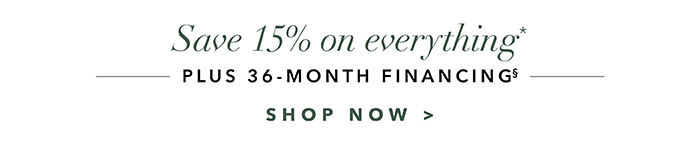 Save 15% on everything + 36-Month Financing§