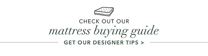 Check out our Mattress Buying Guide | Get our Designer Tips >