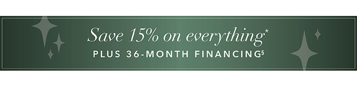 Save 15% on everything + 36-Month Financing§