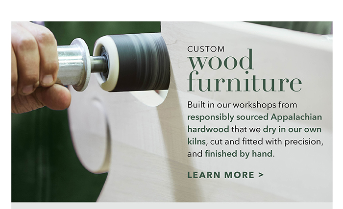 Custom wood furniture | Learn more >