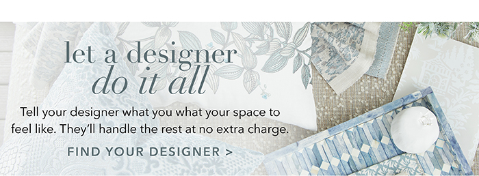 Let a Designer do it all | Find your designer >