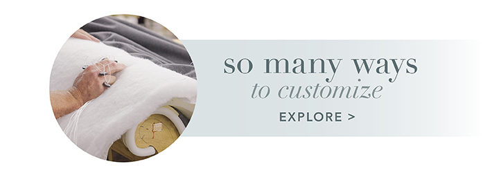 So many ways to customize | Explore >