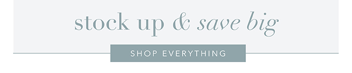 Stock up and save BIG | Shop everything >