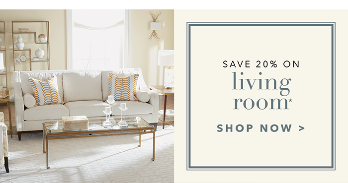 Save 20% on LIVING ROOM* | Shop now >