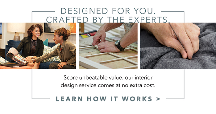 Designed by you. Crafted by experts. | Learn how it works >