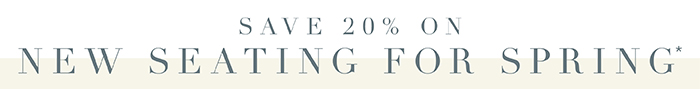 SAVE 20% on New Seating for Spring*
