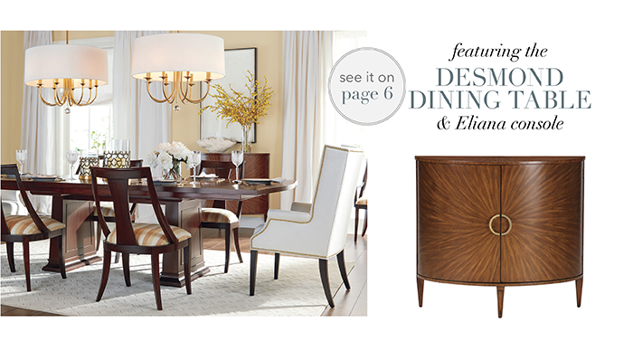 Featuring the DESMOND DINING TABLE & ELIANA CONSOLE | See pg 6