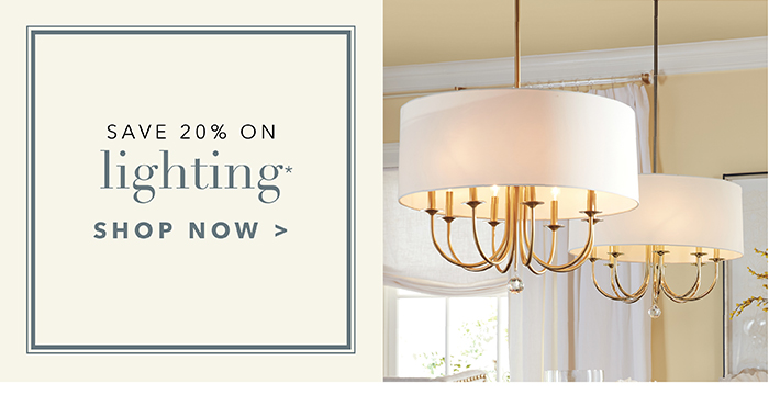 Save 20% on LIGHTING* | Shop now >