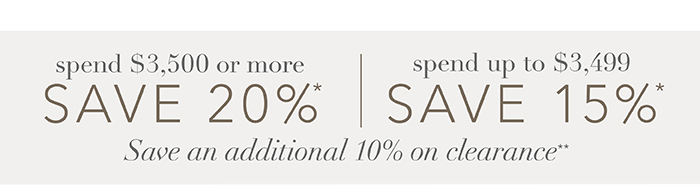 Spend $3,500 or more save 20%* | Spend up to $3,499 save 15%*