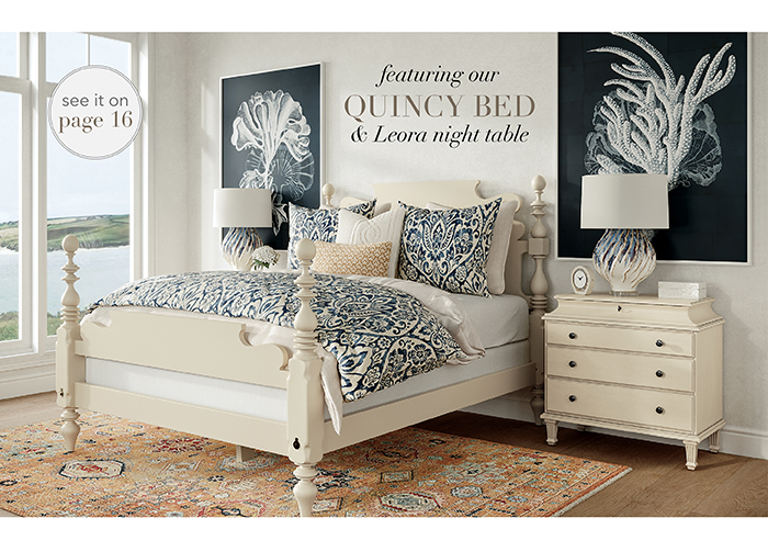 Featuring QUINCY Bed & LEORA Night Table | See pg 16