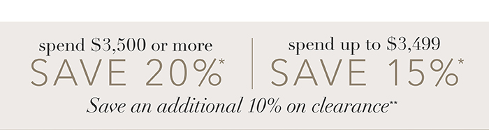 Spend $3,500 or more save 20%* | Spend up to $3,499 save 15%*