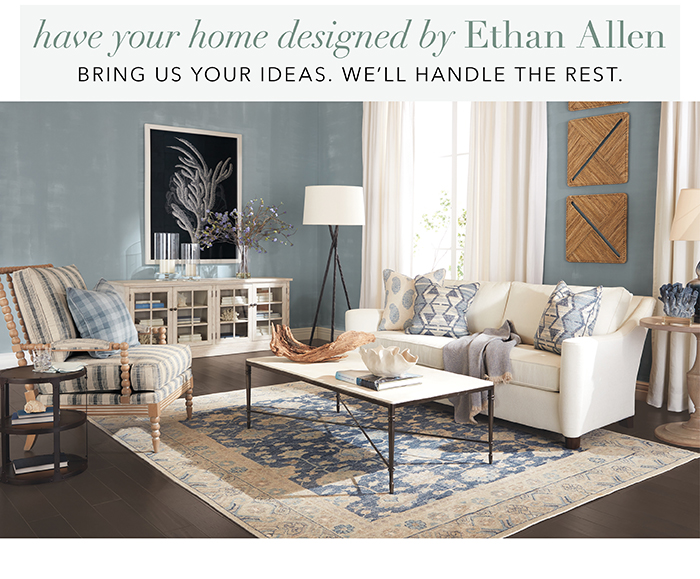 Have your home designed by Ethan Allen