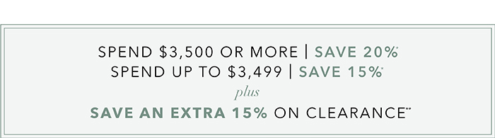 Spend $3,500 or more save 20%* | Spend up to $3,499 save 15%*