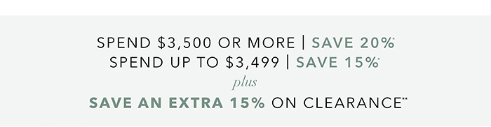 Spend $3,500 or more save 20%* | Spend up to $3,499 save 15%*