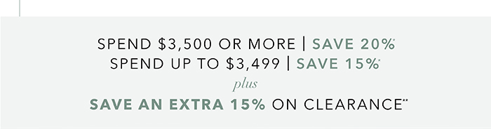 Spend $3,500 or more save 20%* | Spend up to $3,499 save 15%*