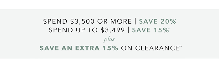 Spend $3,500 or more save 20%* | Spend up to $3,499 save 15%*