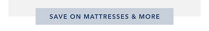 Save on Mattresses & more >