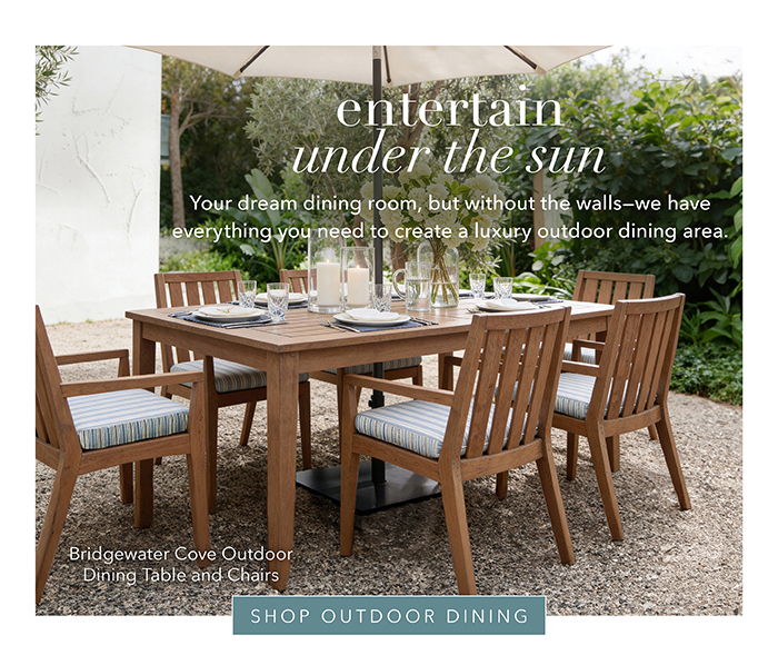 Entertain under the sun | Shop Outdoor Dining >