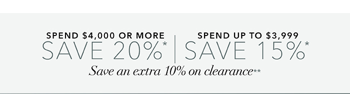 Spend $4,000 or more save 20%* | Spend up to $3,999 save 15%*