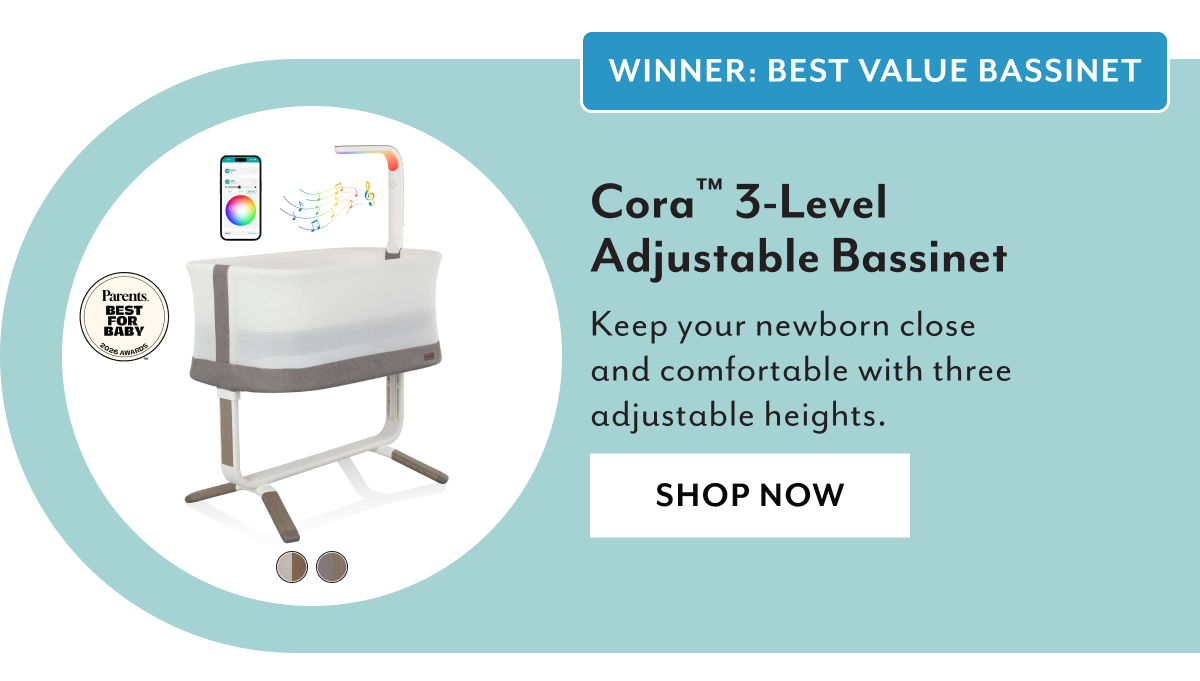 WINNER: BEST VALUE BASSINET | Cora™ 3-Level Adjustable Bassinet | Keep your newborn close and comfortable with three adjustable heights. | SHOP NOW