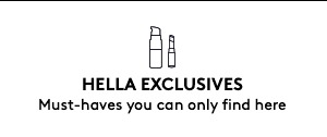 HELLA EXCLUSIVES | Must-haves you can only find here