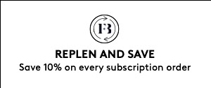 REPLEN AND SAVE | Save 10% on every subscription order