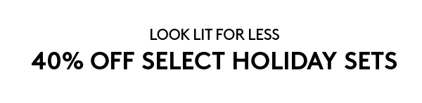 LOOK LIT FOR LESS | 40% OFF SELECT HOLIDAY SETS