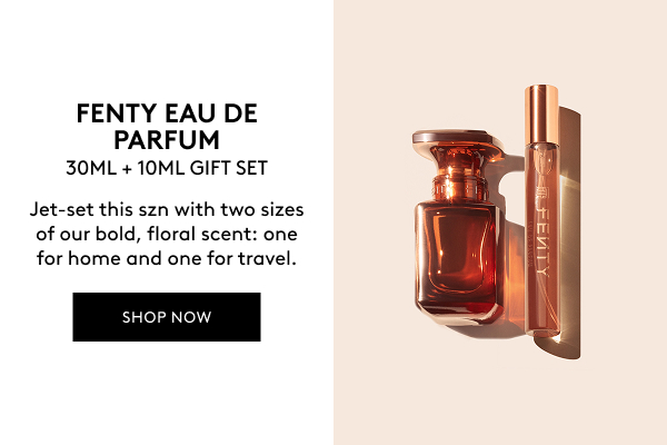FENTY EAU DE PARFUM 30ML + 10ML GIFT SET | Jet-set this szn with two sizes of our bold, floral scent: one for home and one for travel. | SHOP NOW