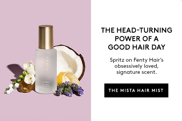 THE HEAD-TURNING POWER OF A GOOD HAIR DAY | Spritz on Fenty Hair's obsessively loved, signature scent. | THE MISTA HAIR MIST