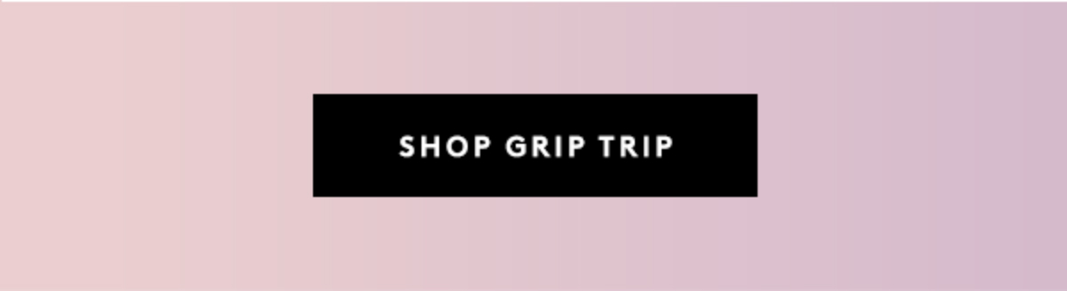 SHOP GRIP TRIP