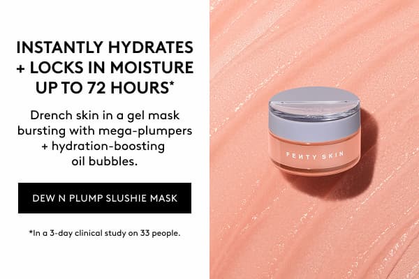 INSTANTLY HYDRATES + LOCKS IN MOISTURE UP TO 72 HOURS* | Drench skin in a gel mask bursting with mega-plumpers + hydration-boosting oil bubbles. | DEW N PLUMP SLUSHIE MASK | *In a 3-day study on 33 people.