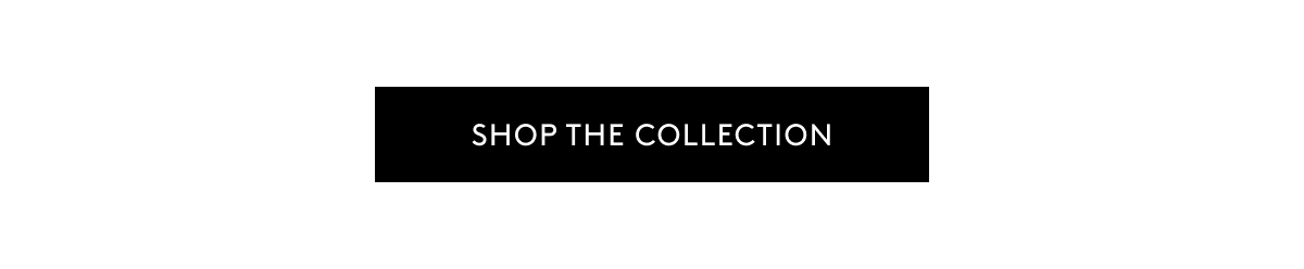 SHOP THE COLLECTION