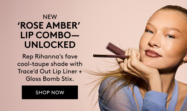 NEW 'ROSE AMBER' LIP COMBO–UNLOCKED Rep Rihanna's fave cool-taupe shade with Trace'd Out Lip Liner + Gloss Bomb Stix. SHOP NOW