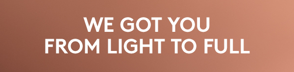 WE GOT YOU FROM LIGHT TO FULL