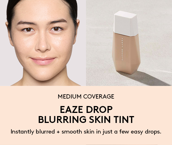 MEDIUM COVERAGE EAZE DROP BLURRING SKIN TINT Instantly blurred + smooth skin in just a few easy drops.