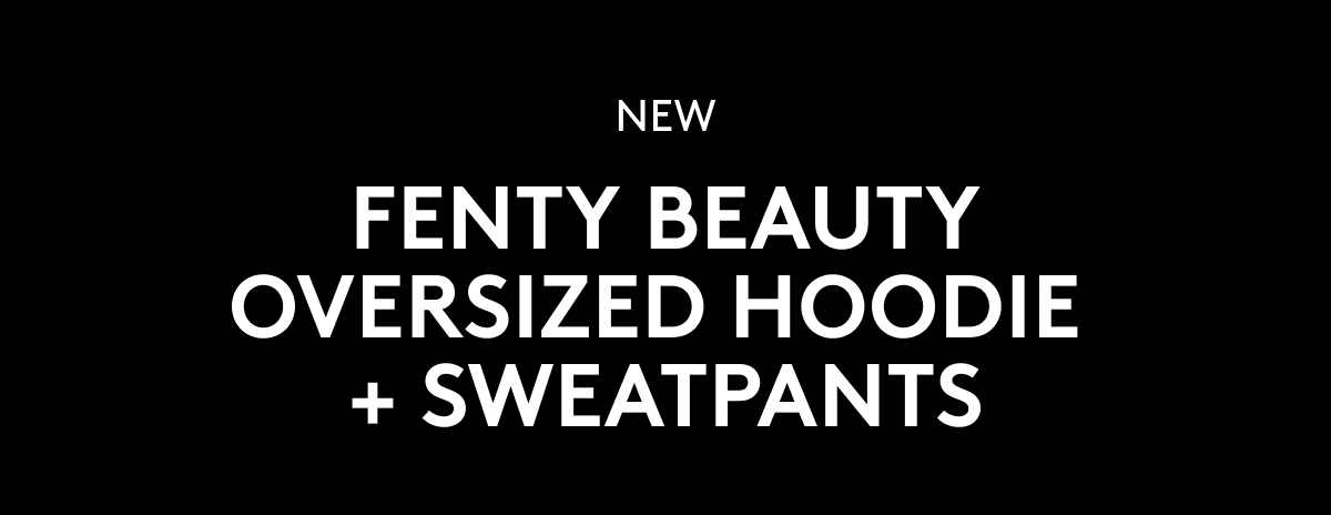 NEW FENTY BEAUTY OVERSIZED HOODIE + SWEATPANTS