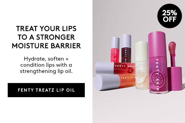 25% OFF TREAT YOUR LIPS TO A STRONGER MOISTURE BARRIER Hydrate, soften + condition lips with a strengthening oil. FENTY TREATZ LIP OIL