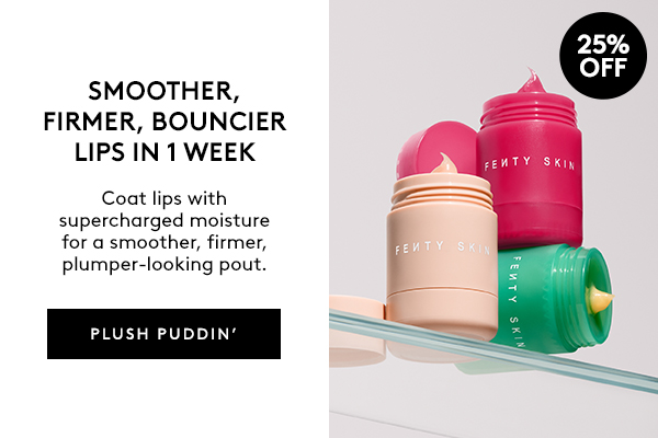 25% OFF SMOOTHER, FIRMER, BOUNCIER LIPS IN 1 WEEK Coat lips with supercharged moisture for a smoother, firmer, plumper-looking pout. PLUSH PUDDIN'
