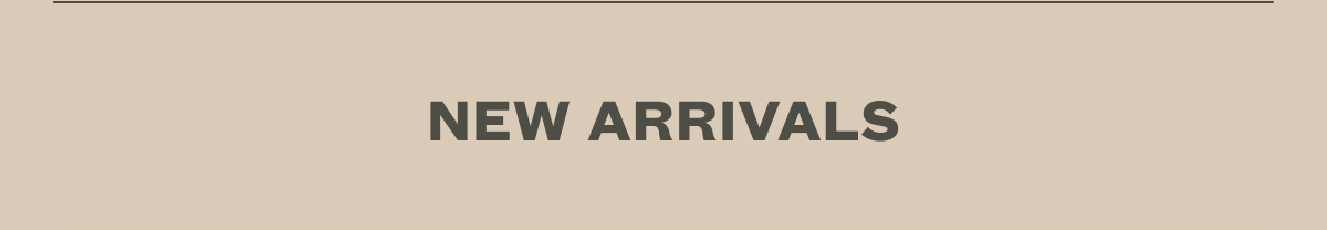 NEW ARRIVALS